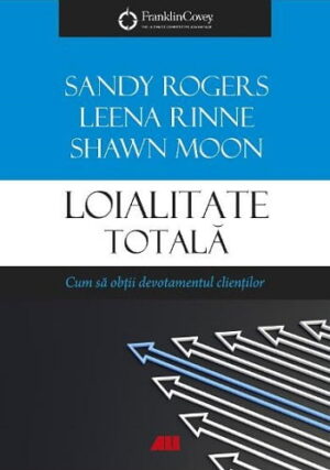 Loialitate totala - Sandy Rogers, Leena Rinne, Shawn Moon - Editura ALL