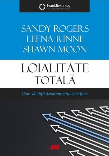 Loialitate totala - Sandy Rogers, Leena Rinne, Shawn Moon - Editura ALL