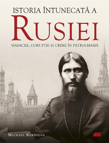 Istoria intunecata a Rusiei - Michael Kerrigan - Editura ALL