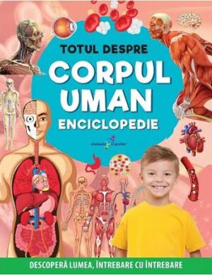 Totul despre corpul uman - Enciclopedie - Editura Galaxia Copiilor