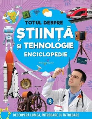 Totul despre stiinta si tehnologie - Enciclopedie - Editura Galaxia Copiilor