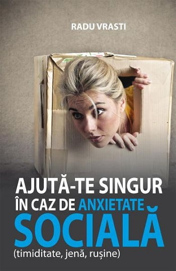 Ajuta-te singur in caz de anxietate sociala(timiditate,jena,rusine) - Radu Vrasti - Editura ALL