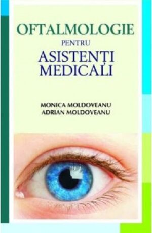 Oftalmologie pentru asistenti medicali - Monica Moldoveanu, Adrian Moldoveanu - Editura ALL