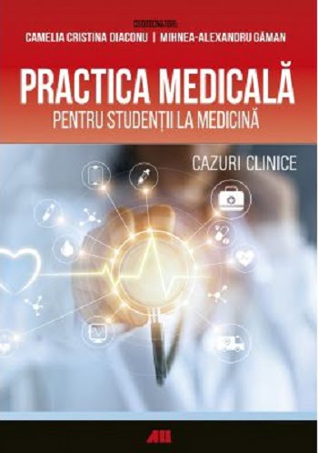 Practica medicala pentru studentii la medicina - Camelia Cristina Diaconu, Mihaela-Alexandru Gaman - Editura ALL