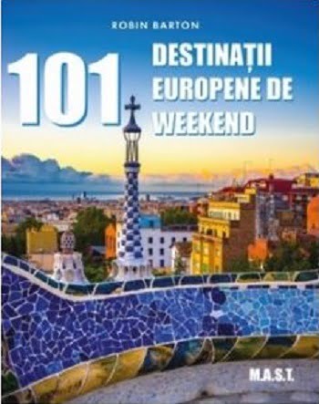 101 Destinatii europene de weekend - Robin Barton - Editura M.A.S.T.
