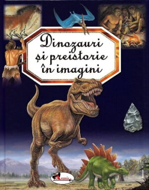 Dinozauri si preistorie in imagini - Editura Aramis