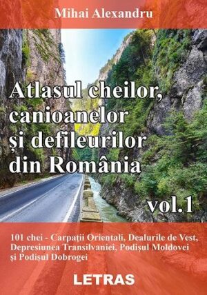 Atlasul cheilor, canioanelor si defileurilor din Romania vol. 1 - Mihai Alexandru - Editura Letras