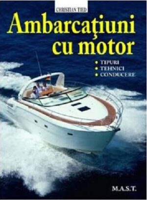 Ambarcatiuni cu motor - Tipuri, tehnici, conducere - Christian Tied - Editura M.A.S.T.