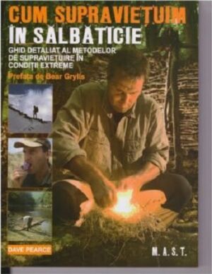 Cum sa supravietuim in salbaticie - Ghid detaliat al metodelor de supravietuire in conditii extreme - Dave Perace - Editura M.A.S.T.