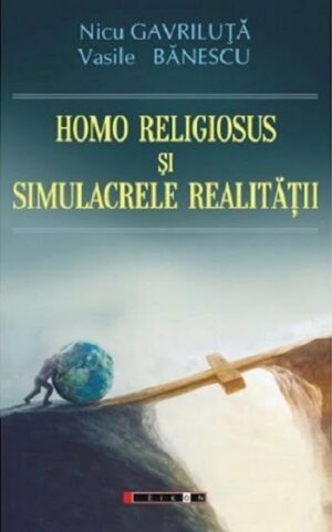 Homo religiosus si simulacrele realitatii - Nicu Gavriluta, Vasile Banescu - Editura Eikon