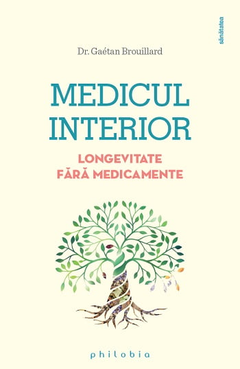 Medicul interior - Longevitate fara medicamente - Dr. Gaetan Brouillard - Editura Philobia
