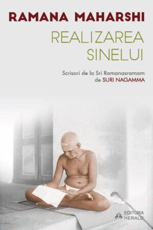 Realizarea sinelui. Scrisori de la Sri Ramanasramam de Suri Nagamma