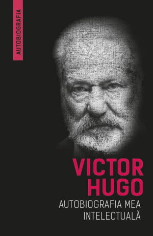 Victor Hugo. Autobiografia mea intelectuala