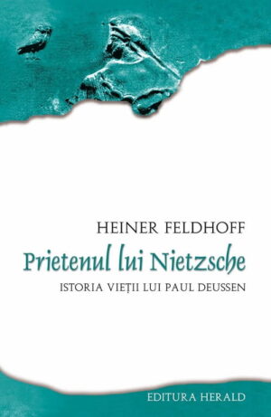 Prietenul lui Nietzsche. Istoria vietii lui Paul Deussen