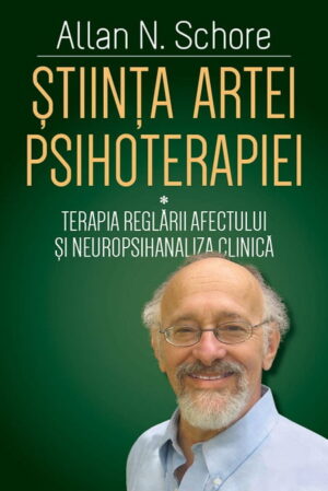 Stiinta artei psihoterapiei (vol. I). Terapia reglarii afectului si neuropsihanaliza clinica
