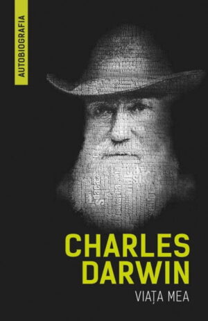 Charles Darwin. Viata mea