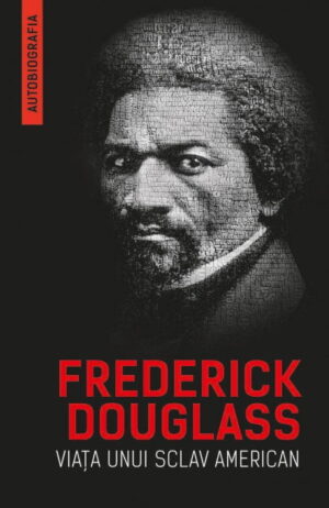 Frederick Douglass. Viata unui sclav american