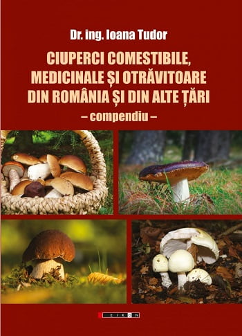 Ciuperci comestibile, medicinale si otravitoare din Romania si din alte tari