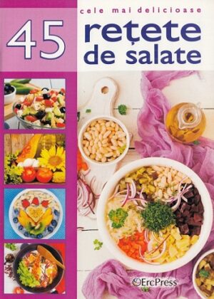 45 cele mai delicioase retete de salate