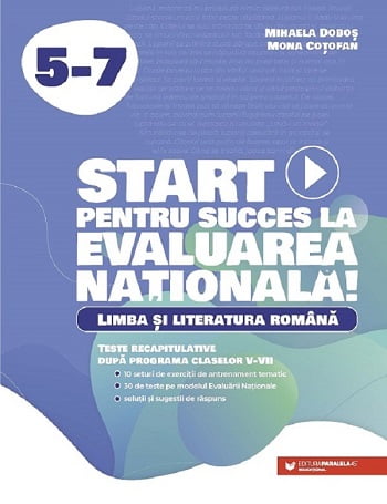 Start pentru succes la Evaluarea Nationala - Limba si literatura Romana - 5-7 - Mihaela Dobos, Mona Cotofan - Editura Paralela 45